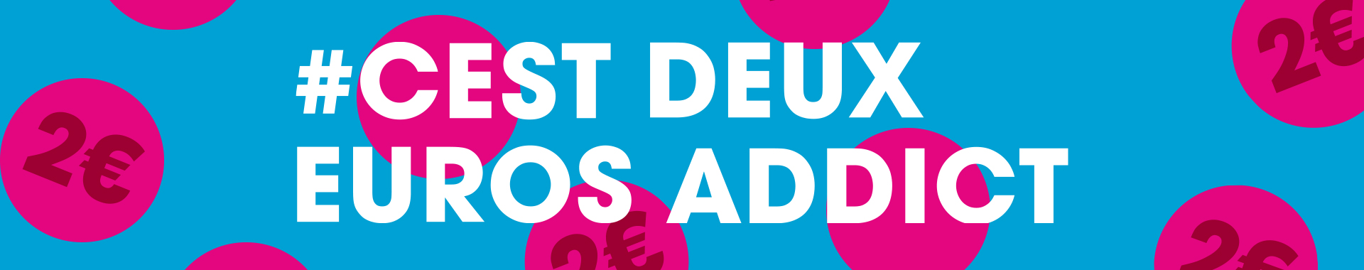 #cestdeuxeurosaddict