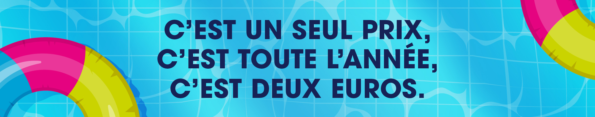 C'est un seul prix, c'est toute l'année, c'est deux euros.